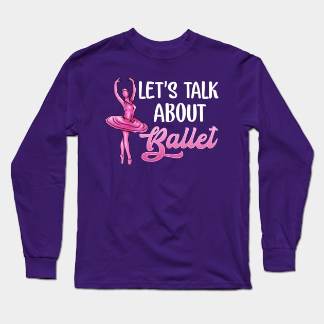 Ballet Dancer Let's Talk About Ballet Ballerina Long Sleeve T-Shirt by E